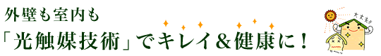 外壁も室内も「光触媒技術」でキレイ＆健康に！